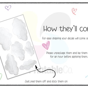 May include: A sheet of white cloud decals with the text "How they'll come" and instructions for applying the decals. For easy shipping, your decals will come on sheets. Please unpackage them and lay them out for an hour before applying them. Just peel them off and stick them on.