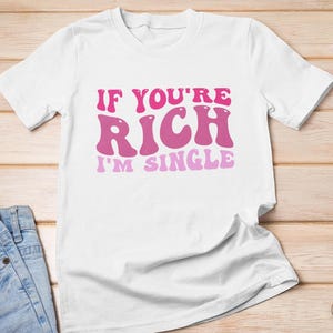 If Youre Rich Im Single Shirt Funny Pink Retro Y2K TShirt Groovy Bold Quote Tee for Girls Aesthetic Statement Graphic Trendy Top