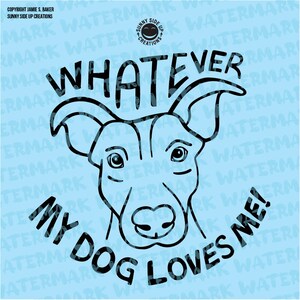 May include: A black and white illustration of a dog's head with the text "Whatever my dog loves me!" on a light blue background.