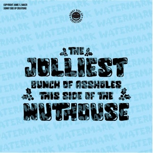 May include: A black and white graphic design with a light blue background. The text reads "The Jolliest Bunch of Assholes This Side of the Nuthouse" with holly leaves and berries on either side of the text.