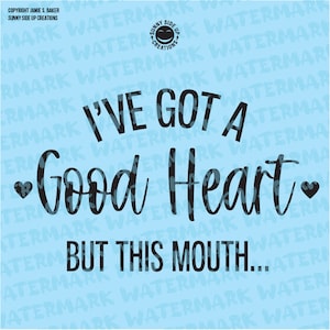 May include: Black text on a light blue background reads "I've got a good heart but this mouth..." with a small heart on either side of the word "heart".