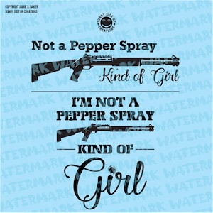 May include: Black and white graphic design with the text "Not a Pepper Spray Kind of Girl" and "I'm Not a Pepper Spray Kind of Girl". The graphic features two images of a shotgun.