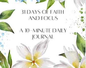 31 Days of Faith and Focus: 10 Minute Daily Journal