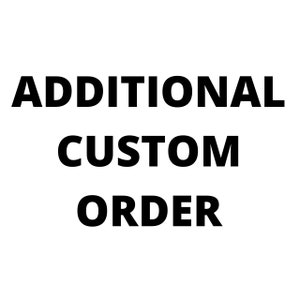 May include: Black and white text on a white background that reads "ADDITIONAL CUSTOM ORDER".