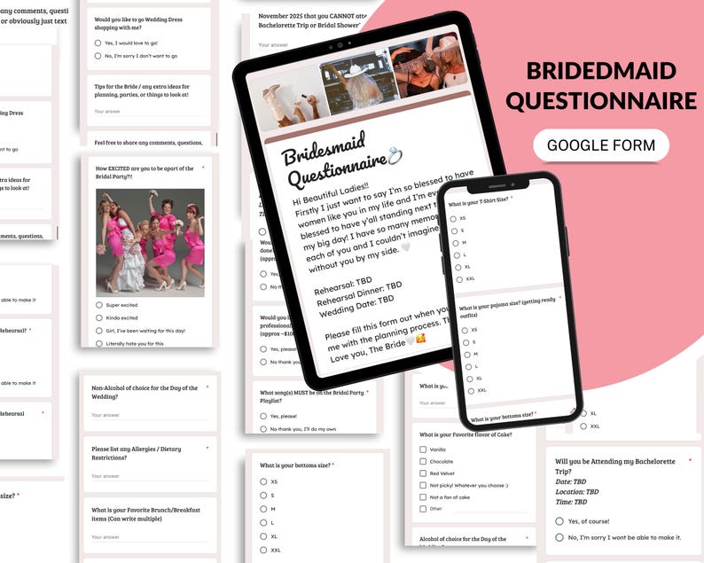 May include: A pink and white digital form titled "Bridesmaid Questionnaire" with a Google Form logo. The form includes questions about the wedding, rehearsal dinner, and bachelorette trip. The form is displayed on a tablet and a smartphone.