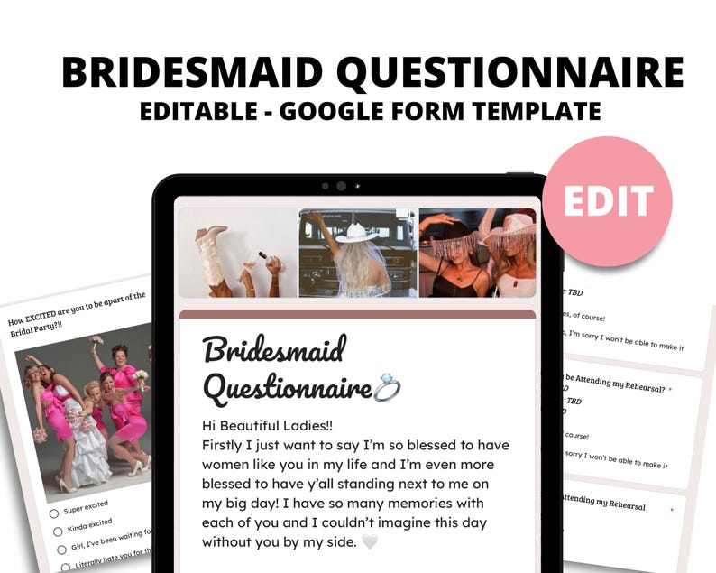 May include: A digital screen displaying a pink and brown questionnaire titled "Bridesmaid Questionnaire". The questionnaire asks questions about attending a wedding and rehearsal. The screen is on a white surface with a pink circle with the word "EDIT" in white text.