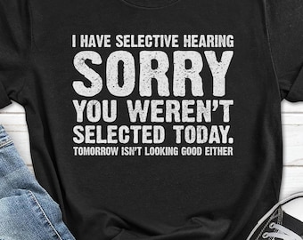 I Have Selective Hearing Shirt, Joke Retro T-shirt, Husband Funny Gift, Father's Day Gifts, Humor Men's Shirt, Grandpa Grandma Sarcasm Shirt