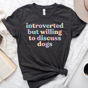 Funny Dog Lover Shirt, Cute Dog Gifts for Her, Dog Owner Women's Gift, Dogs T-shirt for Women, Introverted but Willing to Discuss Dogs Tee