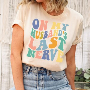 On My Husband&#39;s Last Nerve Gift, Funny Wife Shirt for Her, Mother&#39;s Day Gift, Cool Wife T-shirt, Funny Women&#39;s Gifts, Trendy Gift for Wifey