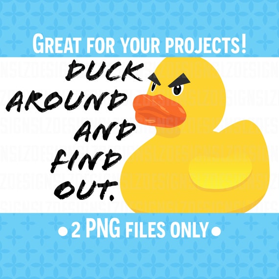 Duck Around and Find Out- 2 PNG files, white /black text