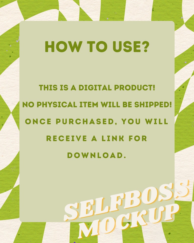 May include: A digital product advertisement with a light green background and a checkered pattern. The text "HOW TO USE?" is at the top, followed by instructions: "THIS IS A DIGITAL PRODUCT! NO PHYSICAL ITEM WILL BE SHIPPED! ONCE PURCHASED, YOU WILL RECEIVE A LINK FOR DOWNLOAD." The words "SELFBOSS MOCKUP" are at the bottom.