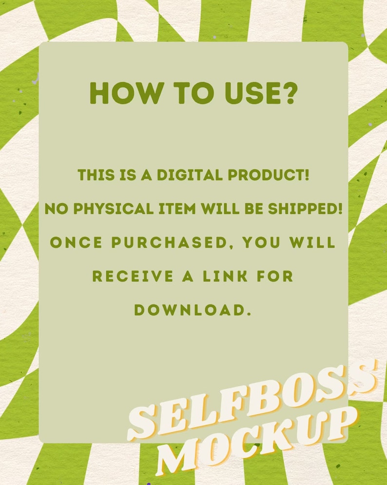 May include: A green and white chequered background with a light green rectangle in the centre. The rectangle contains the text "HOW TO USE?" in bold green letters. Below the text is a list of instructions in black text: "THIS IS A DIGITAL PRODUCT! NO PHYSICAL ITEM WILL BE SHIPPED! ONCE PURCHASED, YOU WILL RECEIVE A LINK FOR DOWNLOAD." Below the instructions is the text "SELFBOSS MOCKUP" in yellow and orange letters.
