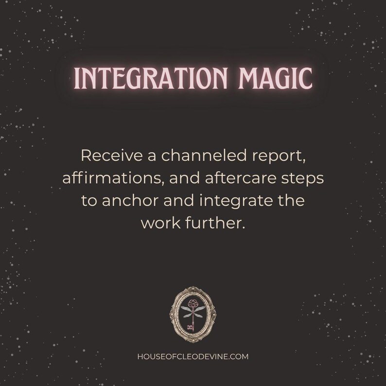 May include: Dark background with the text "INTEGRATION MAGIC" in a pinkish font. The text below reads: "Receive a channeled report, affirmations, and aftercare steps to anchor and integrate the work further." The website address is at the bottom.