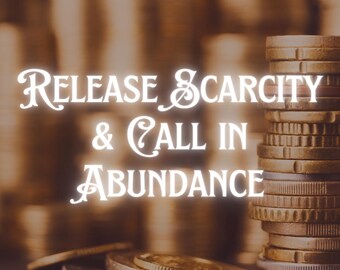 May include: A stack of gold coins with the text "Release Scarcity & Call in Abundance" superimposed on the image.