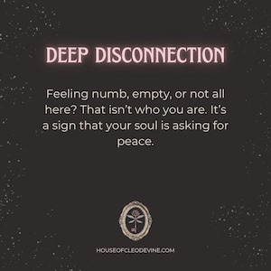 May include: A dark background with white specks and text that reads "DEEP DISCONNECTION." The text below says, "Feeling numb, empty, or not all here? That isn't who you are. It's a sign that your soul is asking for peace." A logo and website address are at the bottom.