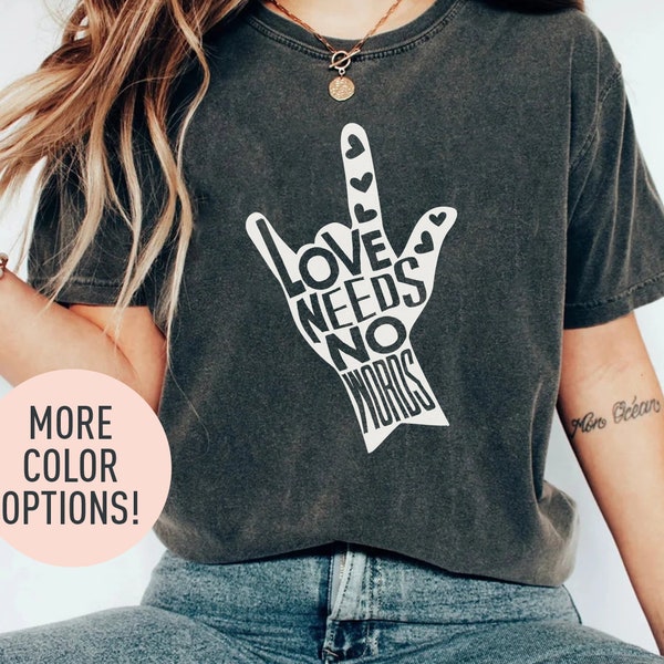 ASL Awareness Shirt, Love Needs No Words Shirt, American Sign Language Shirt, Deaf Mute Awareness Shirt, Sign Language Teacher Shirt