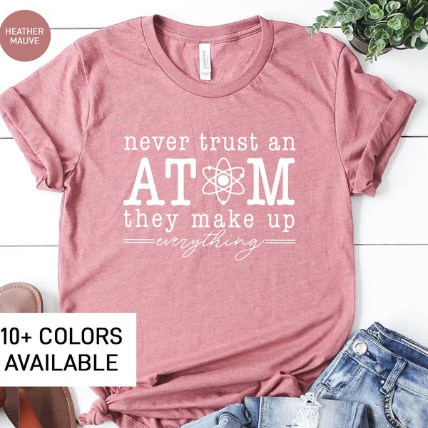 Never Trust An Atom Shirt for Women, Funny Science TShirt for Science Teacher Gift, Cute T-Shirt for Scientist, Science Lover Shirt for Her