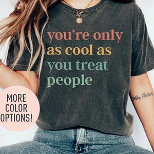 You&#39;re Only As Cool As You Treat People Shirt, Positive Affirmation Shirt, Kindness Shirt, Motivational Shirt, Gift for Her, Shirt for Women
