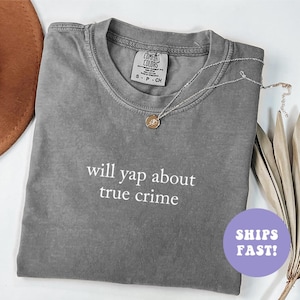 Comfort Colors® Will Yap About True Crime Shirt, True Crime Junkie Shirt, True Crime Lover Shirt, True Crime Documentary Podcast Shirt