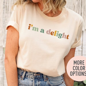 I'm A Delight Shirt for Women, Cute Sarcastic T-Shirt, Sarcastic Self Love Shirt for Women, Sarcasm shirt, Attitude Shirt, Funny Women Shirt