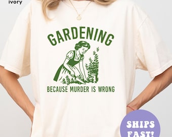 Comfort Colors® Gardening Because Murder Is Wrong Shirt, Adult Humor Shirt, Plant Lover Shirt, Funny Gardening Shirt, Plant Mom Shirt