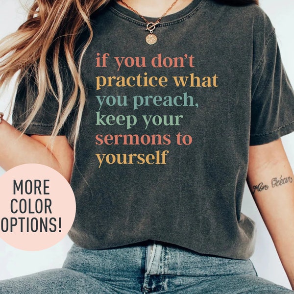 If You Don't Practice What You Preach, Keep Your Sermons To Yourself Shirt, Life Quote Shirt, Funny Sayings Shirt, Sarcastic Quote Shirt