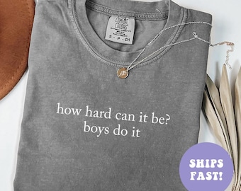 Comfort Colors® How Hard Can It Be? Boys Do It Shirt Funny Feminist Shirt Women Empowerment Shirt Trendy Shirt Funny Shirt for Women