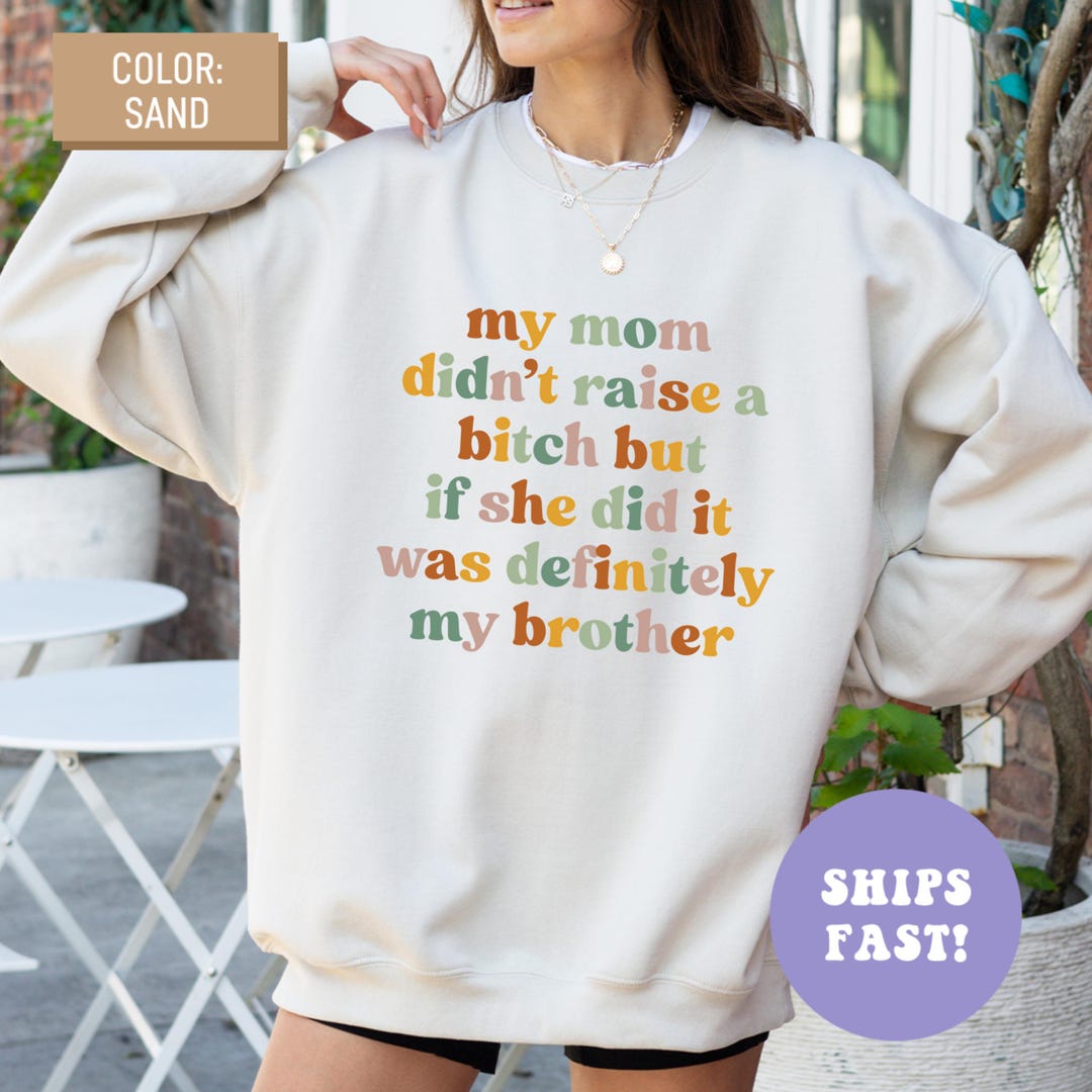 My Mom Didn't Raise A Bitch but If She Did It Was Definitely My Brother ...