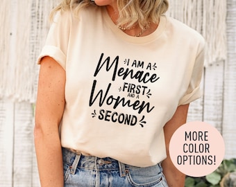 I Am A Menace First And A Women Second Shirt, Funny Meme Shirt, Sarcasm Shirt, Funny Women Quote Shirt, Funny Shirt for Women, Gift for Her