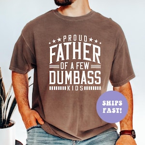 Comfort Colors® Proud Father Of A Few Dumbass Kids Shirt, Funny Dad Shirt, Best Dad Ever Shirt, Father’s Day Gift, Cool Dad Shirt