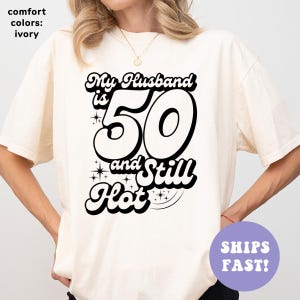 Comfort Colors® My Husband is 50 And Still Hot Shirt, Funny Husband Birthday Shirt, Birthday Gift for Him, Funny Birthday Milestone Shirt