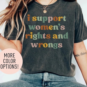 I Support Women's Rights And Wrongs Shirt Funny Humor Women Shirt Funny Feminist Shirt Women Empowerment Shirt Funny Shirt for Women