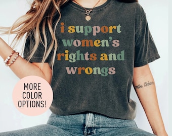 Je soutiens les droits et les torts des femmes Chemise drôle humour femme Chemise drôle féministe Chemise autonomisation des femmes Chemise drôle pour femme