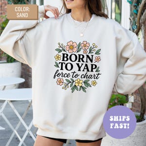 Born to Yap Forced to Chart Crewneck Sweatshirt, Funny Nurse Sweatshirt, Nurse Department Sweatshirt, RN Sweatshirt, Funny Nurse Gifts