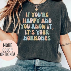 If You're Happy and You Know it, It's Your Hormones Shirt, Hormonal Health Awareness Shirt, Funny Nurse Shirt, Funny Shirt for Women