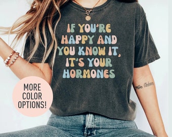 If You're Happy and You Know it, It's Your Hormones Shirt, Hormonal Health Awareness Shirt, Funny Nurse Shirt, Funny Shirt for Women