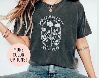 Sometimes I Wet My Plants TShirt for Mother's Day Gift Plantaholic Shirt for Women Funny Plant Lover TShirt for Her Cute Gardening TShir