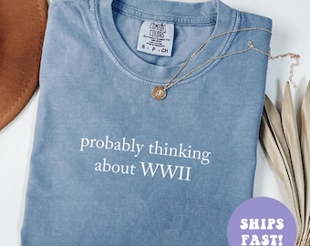 Camiseta Comfort Colors® "Probablemente pensando en la Segunda Guerra Mundial", divertida camiseta de historia, para profesor de historia, para aficionado a la historia, divertida para mujer