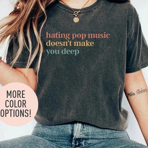 Hating Pop Music Doesn&#39;t Make You Deep Shirt, Unhinged Shirt, Y2k Women Shirt, Concert Festival Shirt, Vintage 90’s Shirt, Shirt for Women
