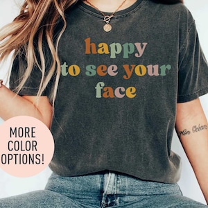 Happy To See Your Face Shirt, Start of School, Hello School Shirt, Teacher Shirt, Student Shirt, Back To School Shirt, Positive Quotes Shirt