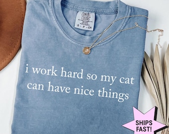 Comfort Colors® Work Hard So My Cat Can Have Nice Things Shirt, Funny Cat Lover Shirt, Cat Mom Shirt, Cat Owner Gift, Gift for Cat Moms