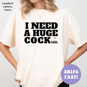 Comfort Colors® I Need A Huge Cocktail Shirt, Adult Humor Shirt, Inappropriate Shirt, Funny Drinking Shirt, Offensive Shirt for Women