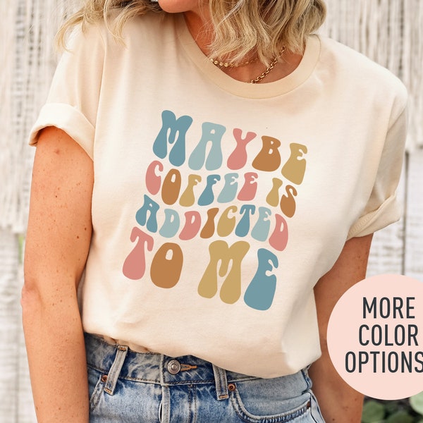 Maybe Coffee Is Addicted To Me Shirt, Coffee Lover Shirt, Funny Humor Shirt, Coffee Drinker Shirt, Sarcasm Shirt for Mom, Shirt for Women