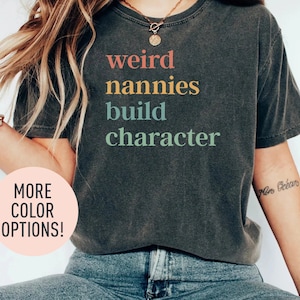 Weird Nannies Build Character Shirt, Funny Nannies Shirt, Babysitter Shirt, Favorite Nanny Shirt, Gift for Best Nanny, Shirt for Nanny