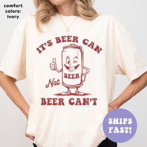 Comfort Colors® Funny Beer Shirt, It&#39;s Beer Can Not Beer Can&#39;t Shirt, Funny Drinking Shirt, Sarcastic Shirt, Funny Humor Shirt, Trendy Shirt
