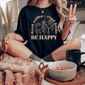 Drink Coffee Read Books Be Happy Shirt, Oversized Shirt,Coffee Shirt,Coffee Lover,Book Lover, My life Are Books, Bookworm Shirt, Nerdy Books