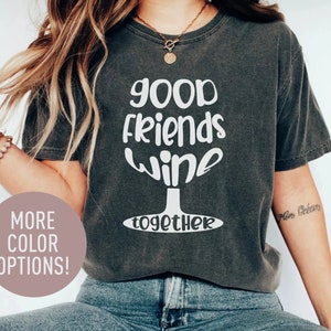 Good Friends Wine Together Shirt for Women, Wine Lover Gift for Best Friend, Funny Drinking TShirt for Friend, Cute Wine T-Shirt for Her