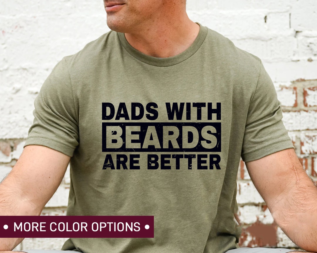 Dads With Beards Are Better Shirt for Fathers Day Gift for Dad, Funny