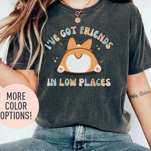 I've Got Friends In Low Places Shirt, Corgi Owner Shirt, Corgi Lover Shirt, Short-legged Dog Lover Shirt, Corgi Mom Shirt, Shirt for Women