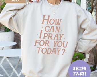 How Can I Pray For You Today Crewneck Sweatshirt Christian Mom Sweatshirt Religious Mom Sweatshirt Christian Apparel Gift Mom Gifts